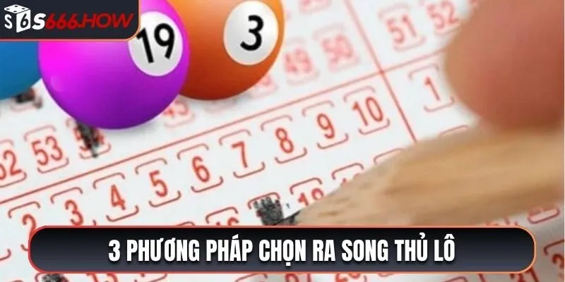 3 phương pháp chọn ra song thủ lô của chuyên gia