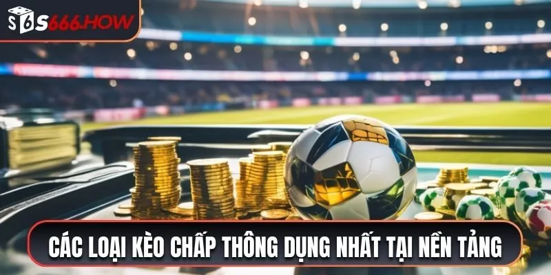 Các loại kèo chấp thông dụng nhất tại nền tảng 