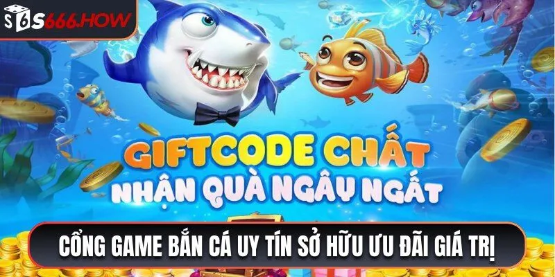 Cổng game bắn cá uy tín sở hữu nhiều ưu đãi giá trị