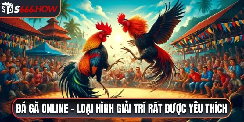 Đá gà online - loại hình giải trí rất được yêu thích