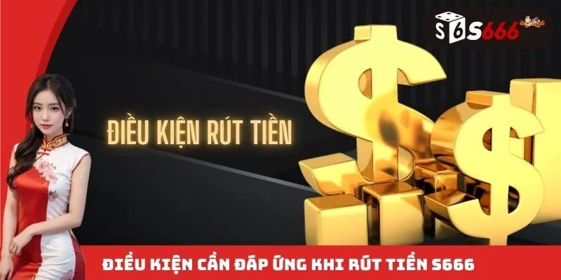 Điều kiện members cần đáp ứng khi rút tiền S666