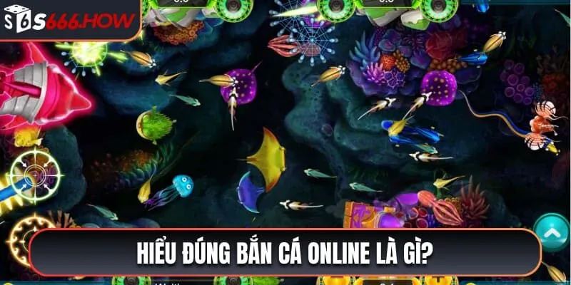 Hiểu đúng bắn cá online là gì