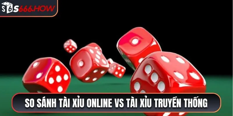 Chơi tài xỉu online hay truyền thống tốt hơn?