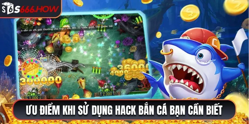 Ưu điểm khi sử dụng hack bắn cá bạn cần biết